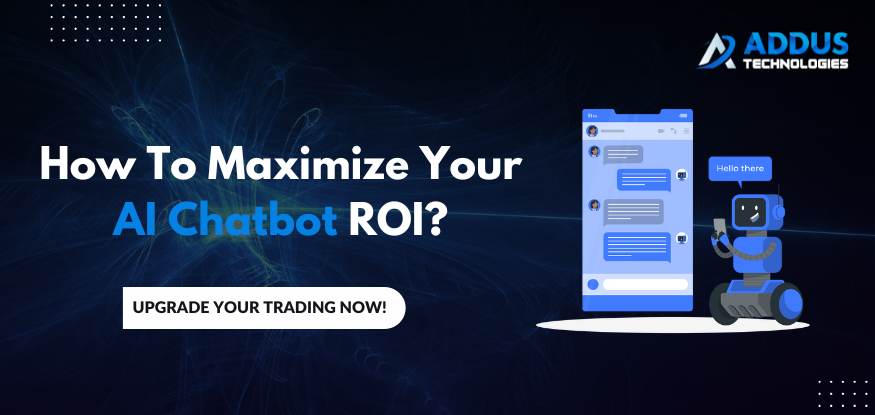 How to maximize your AI chatbot ROI